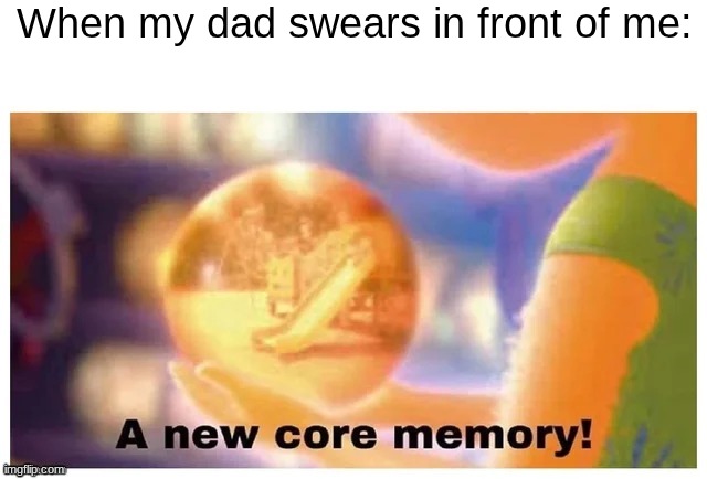 A new core memory | When my dad swears in front of me: | image tagged in a new core memory | made w/ Imgflip meme maker