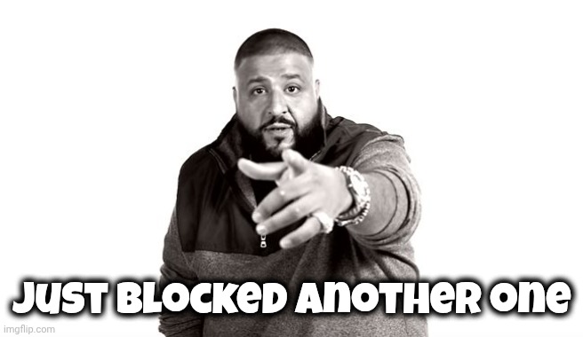 DJ Khaled Another One | Just Blocked another one | image tagged in dj khaled another one | made w/ Imgflip meme maker