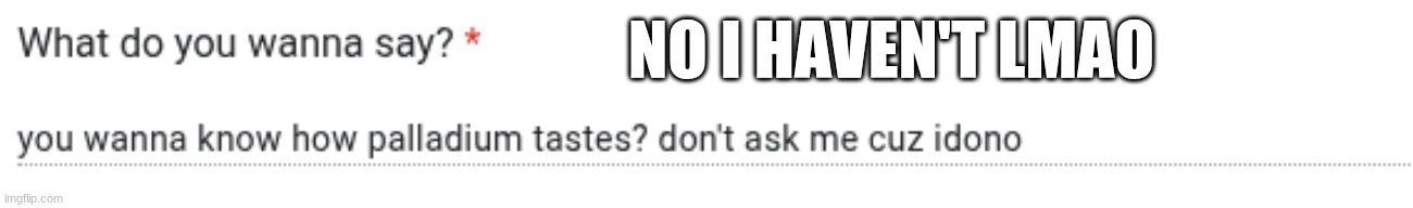 don't* | NO I HAVEN'T LMAO | made w/ Imgflip meme maker