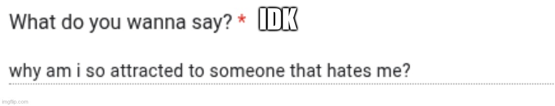 IDK | made w/ Imgflip meme maker