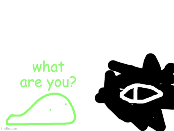 oh god blobert, not again... | what are you? | made w/ Imgflip meme maker