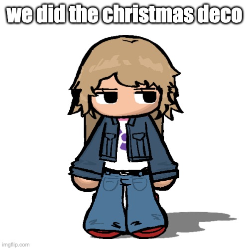 Stardust but a goober | we did the christmas deco | image tagged in stardust but a goober | made w/ Imgflip meme maker