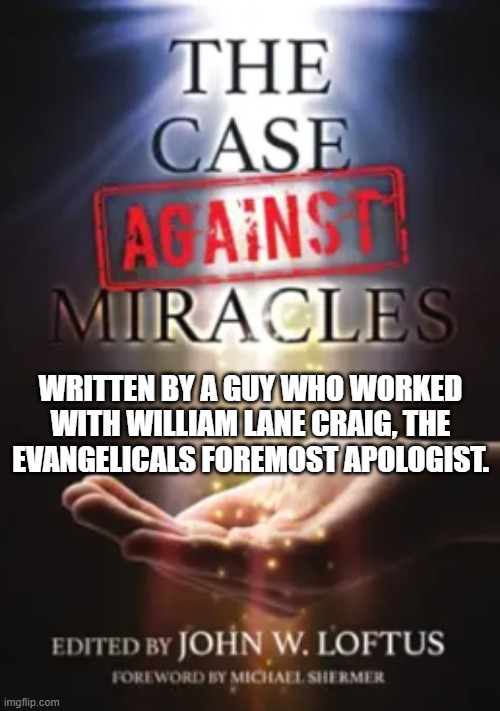 WRITTEN BY A GUY WHO WORKED WITH WILLIAM LANE CRAIG, THE EVANGELICALS FOREMOST APOLOGIST. | made w/ Imgflip meme maker