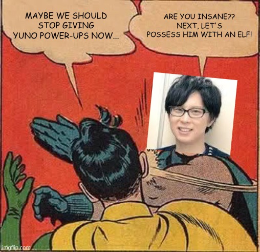 Yuno you're so spoiled | MAYBE WE SHOULD STOP GIVING YUNO POWER-UPS NOW... ARE YOU INSANE?? NEXT, LET'S POSSESS HIM WITH AN ELF! | image tagged in memes,batman slapping robin,black clover,anime | made w/ Imgflip meme maker