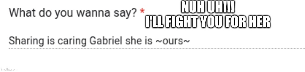 NUH UH!!!
I'LL FIGHT YOU FOR HER | made w/ Imgflip meme maker