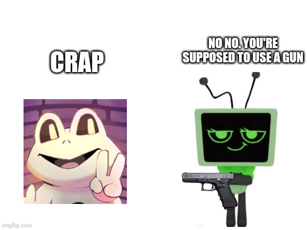 NO NO. YOU'RE SUPPOSED TO USE A GUN CRAP | made w/ Imgflip meme maker
