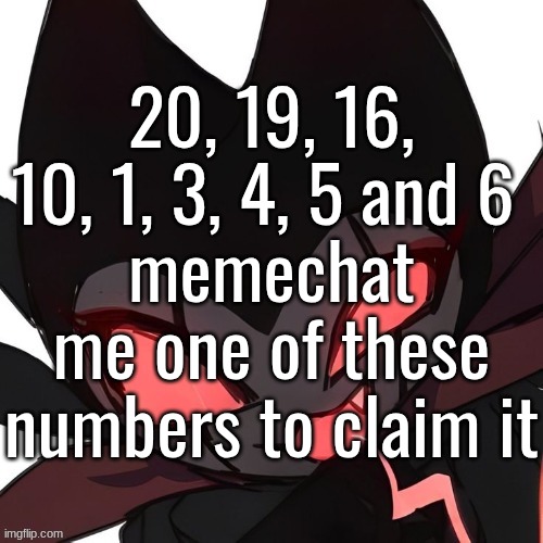 comment and follow if you don't have my mc already | 20, 19, 16, 10, 1, 3, 4, 5 and 6 
memechat me one of these numbers to claim it | made w/ Imgflip meme maker