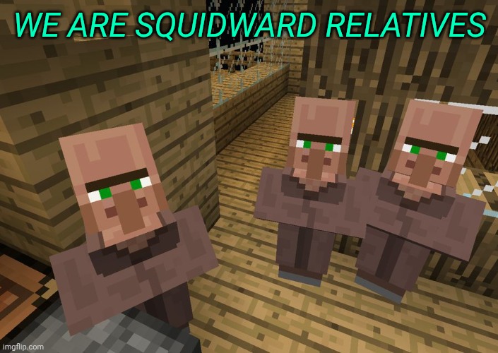 Minecraft Villagers | WE ARE SQUIDWARD RELATIVES | image tagged in minecraft villagers | made w/ Imgflip meme maker