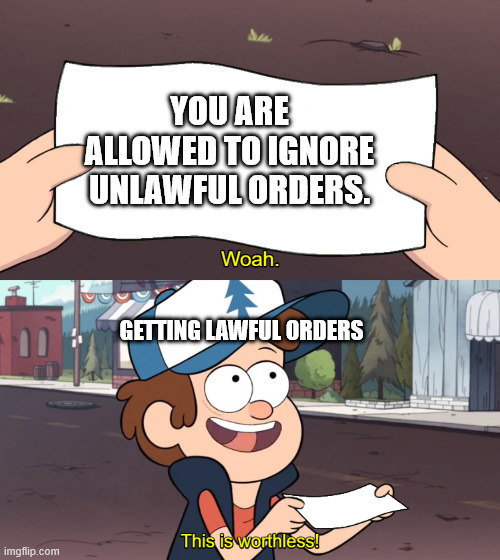 Hey workers! You are allowed to ignore tasks that would threaten your life. | YOU ARE ALLOWED TO IGNORE UNLAWFUL ORDERS. GETTING LAWFUL ORDERS | image tagged in this is worthless | made w/ Imgflip meme maker