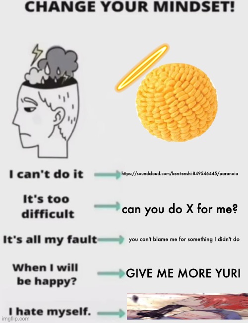 CHANGE YOUR MINDSET! | https://soundcloud.com/ken-tenshi-849546445/paranoia; can you do X for me? you can't blame me for something I didn't do; GIVE ME MORE YURI | made w/ Imgflip meme maker