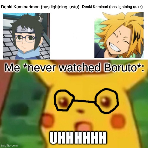 Okay guys, I think I'm onto something... | Denki Kaminari (has lightning quirk); Denki Kaminarimon (has lightning justu); Me *never watched Boruto*:; UHHHHHH | image tagged in memes,surprised pikachu,boruto,mha | made w/ Imgflip meme maker