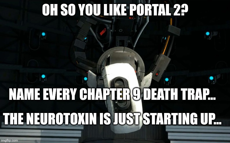 Glados supremacy | OH SO YOU LIKE PORTAL 2? NAME EVERY CHAPTER 9 DEATH TRAP... THE NEUROTOXIN IS JUST STARTING UP... | image tagged in glados,portal 2,portal | made w/ Imgflip meme maker