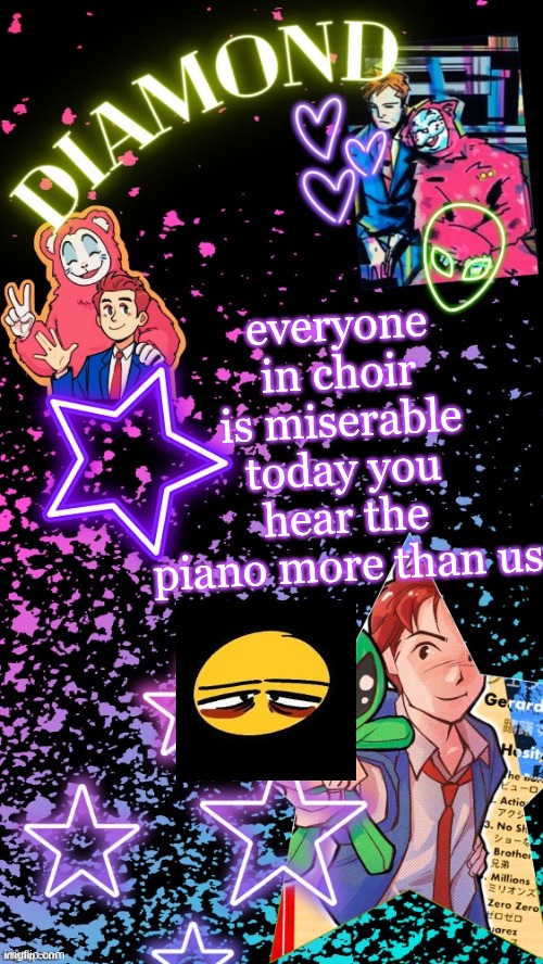 Diamond's Hesitant Alien temp ! ! (TYSM DISCO!!!) | everyone in choir is miserable today you hear the piano more than us | image tagged in diamond's hesitant alien temp tysm disco | made w/ Imgflip meme maker