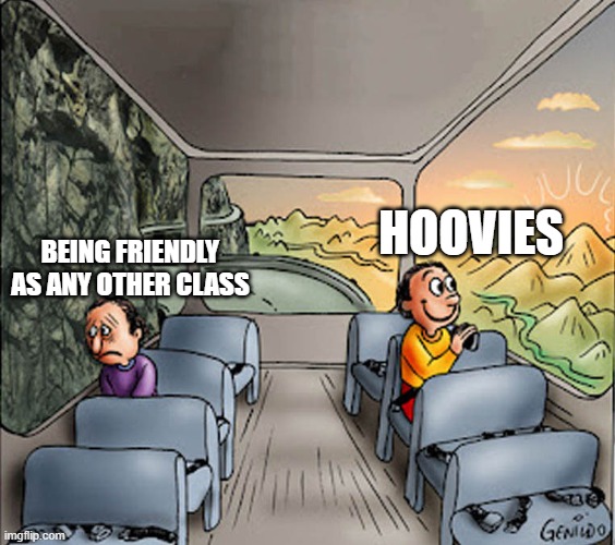 Two guys on a bus | HOOVIES; BEING FRIENDLY AS ANY OTHER CLASS | image tagged in two guys on a bus | made w/ Imgflip meme maker