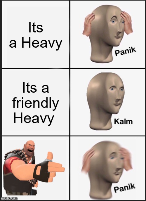 Panik Kalm Panik | Its a Heavy; Its a friendly Heavy | image tagged in memes,panik kalm panik | made w/ Imgflip meme maker
