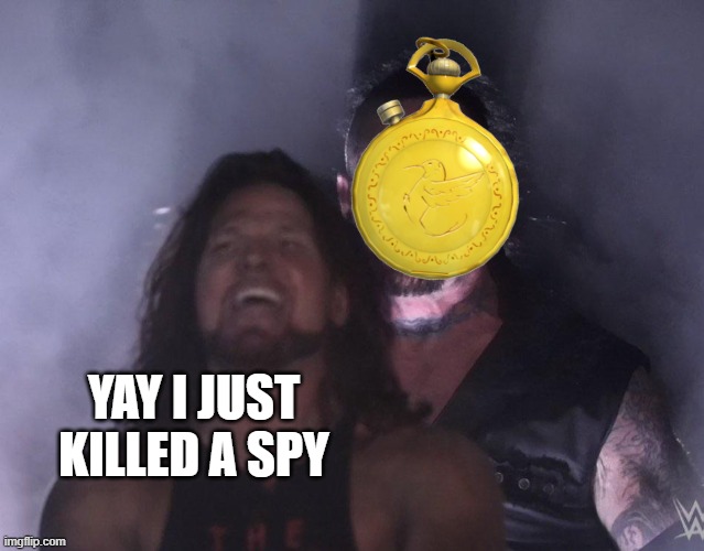 undertaker | YAY I JUST KILLED A SPY | image tagged in undertaker | made w/ Imgflip meme maker