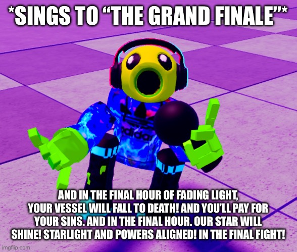 *SINGS TO “THE GRAND FINALE”* AND IN THE FINAL HOUR OF FADING LIGHT, YOUR VESSEL WILL FALL TO DEATH! AND YOU’LL PAY FOR YOUR SINS. AND IN TH | made w/ Imgflip meme maker