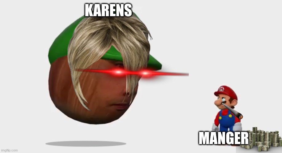 Nut Luigi look at mario | KARENS; MANGER | image tagged in nut luigi look at mario | made w/ Imgflip meme maker