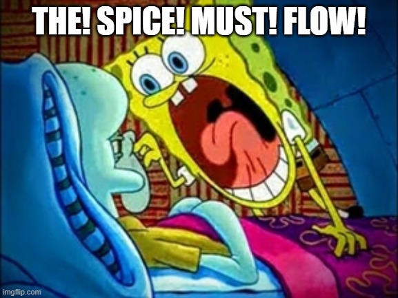 Image Title | THE! SPICE! MUST! FLOW! | image tagged in spongebob yelling | made w/ Imgflip meme maker
