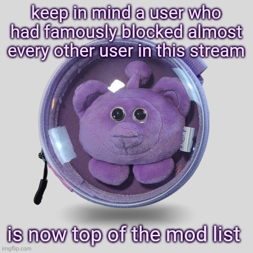ouioui macaron (purple) | keep in mind a user who had famously blocked almost every other user in this stream; is now top of the mod list | image tagged in ouioui macaron purple | made w/ Imgflip meme maker