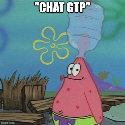 Patrick head stuck in bottle dumb | "CHAT GTP" | image tagged in patrick head stuck in bottle dumb | made w/ Imgflip meme maker