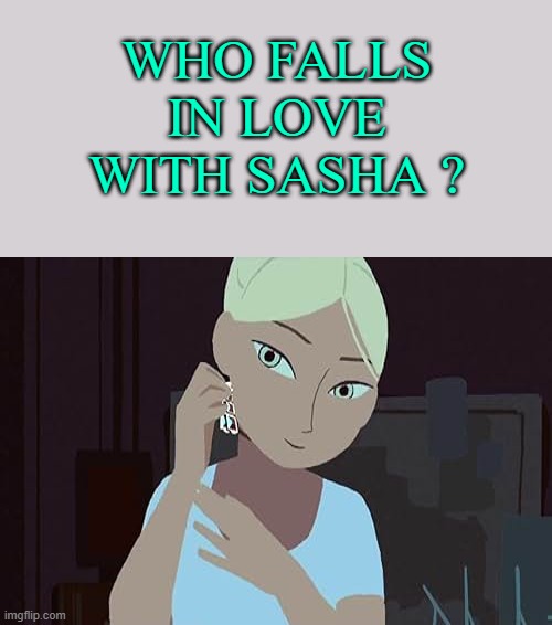 who falls in love with sasha ? Blank Meme Template