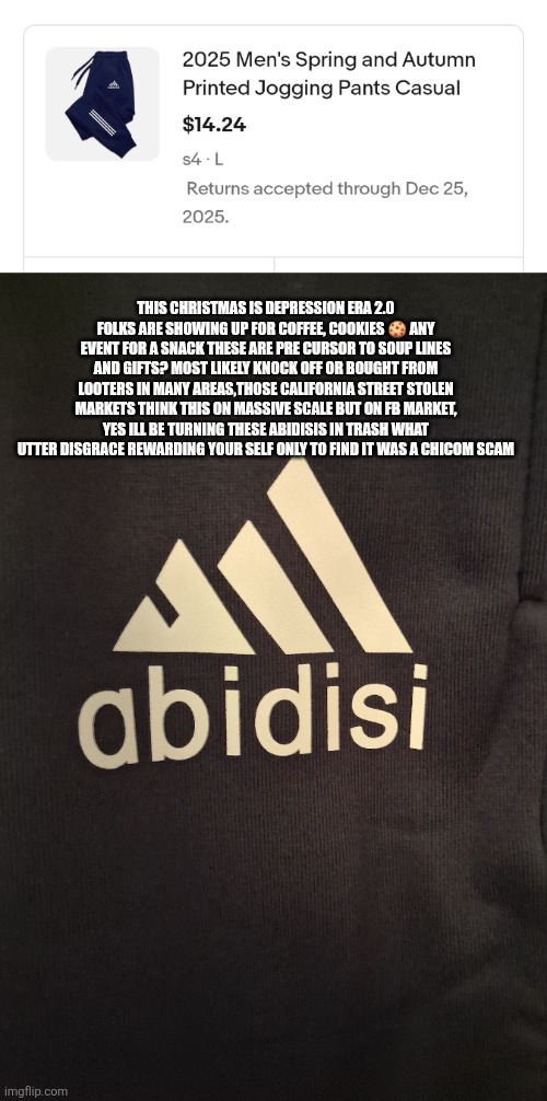 Holidays canceled, it's the economy stupid | THIS CHRISTMAS IS DEPRESSION ERA 2.0 FOLKS ARE SHOWING UP FOR COFFEE, COOKIES 🍪 ANY EVENT FOR A SNACK THESE ARE PRE CURSOR TO SOUP LINES AND GIFTS? MOST LIKELY KNOCK OFF OR BOUGHT FROM LOOTERS IN MANY AREAS,THOSE CALIFORNIA STREET STOLEN MARKETS THINK THIS ON MASSIVE SCALE BUT ON FB MARKET, YES ILL BE TURNING THESE ABIDISIS IN TRASH WHAT UTTER DISGRACE REWARDING YOUR SELF ONLY TO FIND IT WAS A CHICOM SCAM | image tagged in wtf | made w/ Imgflip meme maker