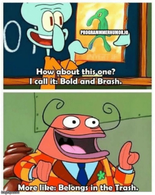 More like: Belongs in the Trash | PROGRAMMMERHUMOR.IO | image tagged in more like belongs in the trash,unpopular opinion,opinion | made w/ Imgflip meme maker
