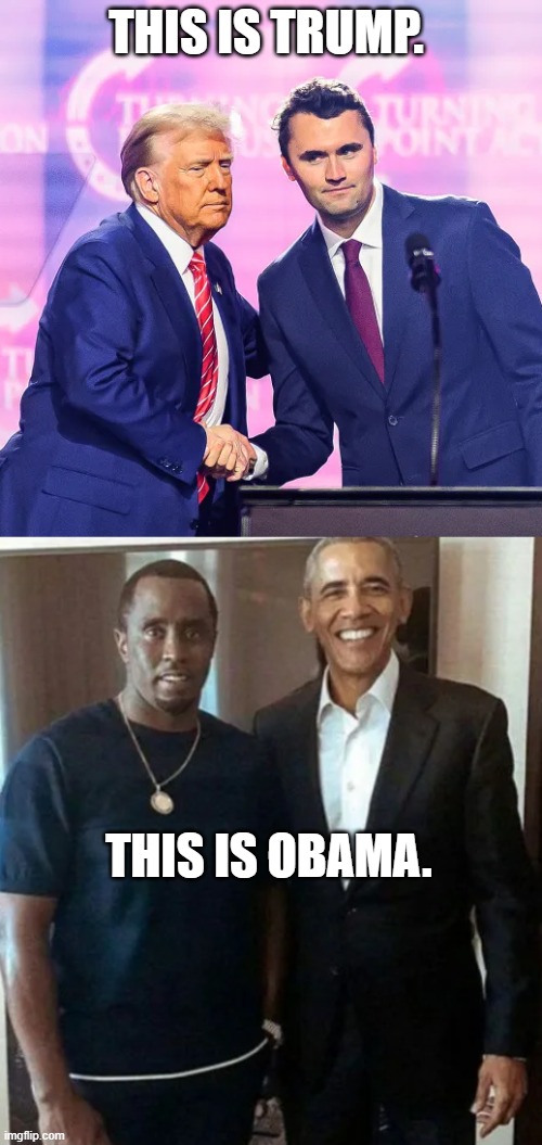 Notice anything? | THIS IS TRUMP. THIS IS OBAMA. | image tagged in diddy,obama,trump,charlie kirk,memes | made w/ Imgflip meme maker