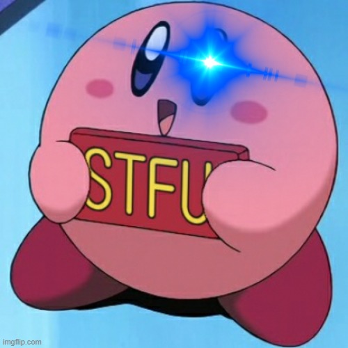 Kirby STFU | image tagged in kirby stfu | made w/ Imgflip meme maker