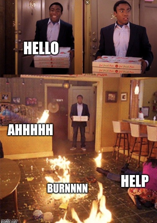 Surprised Pizza Delivery | HELLO; AHHHHH; HELP; BURNNNN | image tagged in surprised pizza delivery | made w/ Imgflip meme maker