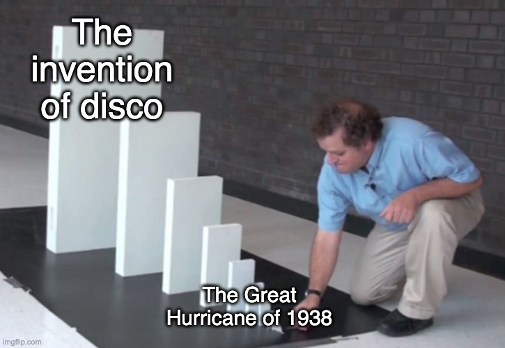 Reading "Cherry Grove, Fire Island" | The invention of disco; The Great Hurricane of 1938 | image tagged in domino effect | made w/ Imgflip meme maker