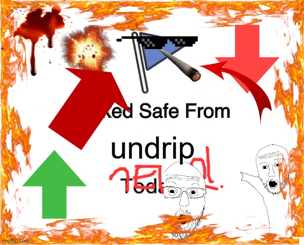 Drip pt. 21 | undrip | image tagged in memes,marked safe from,funny,fun,drip,stop reading the tags | made w/ Imgflip meme maker