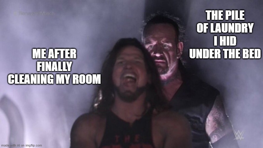 One Last Pile | THE PILE OF LAUNDRY I HID UNDER THE BED; ME AFTER FINALLY CLEANING MY ROOM | image tagged in aj styles undertaker | made w/ Imgflip meme maker