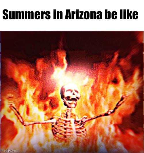 Aesthetic Skeleton burning in hell by Pochita_ | Summers in Arizona be like | image tagged in aesthetic skeleton burning in hell by pochita_ | made w/ Imgflip meme maker