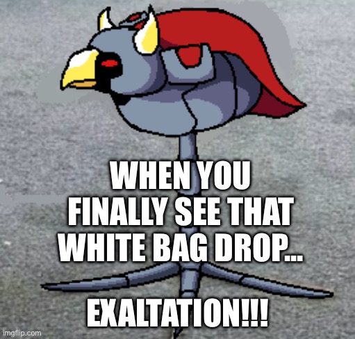 WHEN YOU FINALLY SEE THAT WHITE BAG DROP... | WHEN YOU FINALLY SEE THAT WHITE BAG DROP... EXALTATION!!! | image tagged in exaltation,gaming,gamers,memes,games,god | made w/ Imgflip meme maker