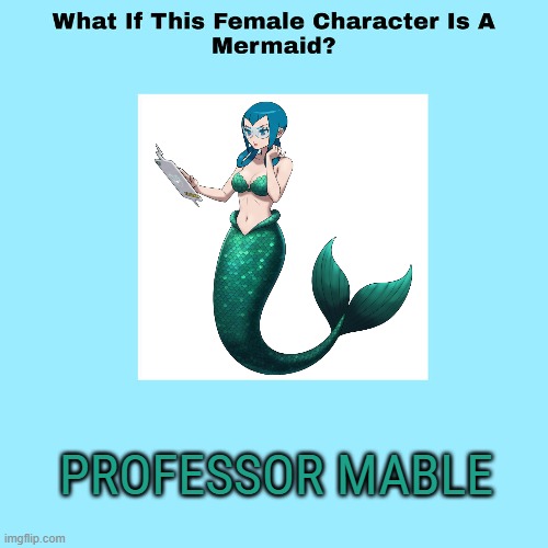 what if professor mable is a mermaid ? | PROFESSOR MABLE | image tagged in what if this female character is a mermaid,professor,pokemon,video games,pokemon memes,merfolk | made w/ Imgflip meme maker