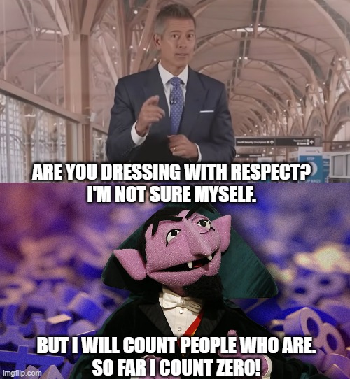 Count Von Count answers Sean Duffy | ARE YOU DRESSING WITH RESPECT?
I'M NOT SURE MYSELF. BUT I WILL COUNT PEOPLE WHO ARE.
SO FAR I COUNT ZERO! | image tagged in sean duffy,airport,count von count,sesame street,muppet,respect | made w/ Imgflip meme maker