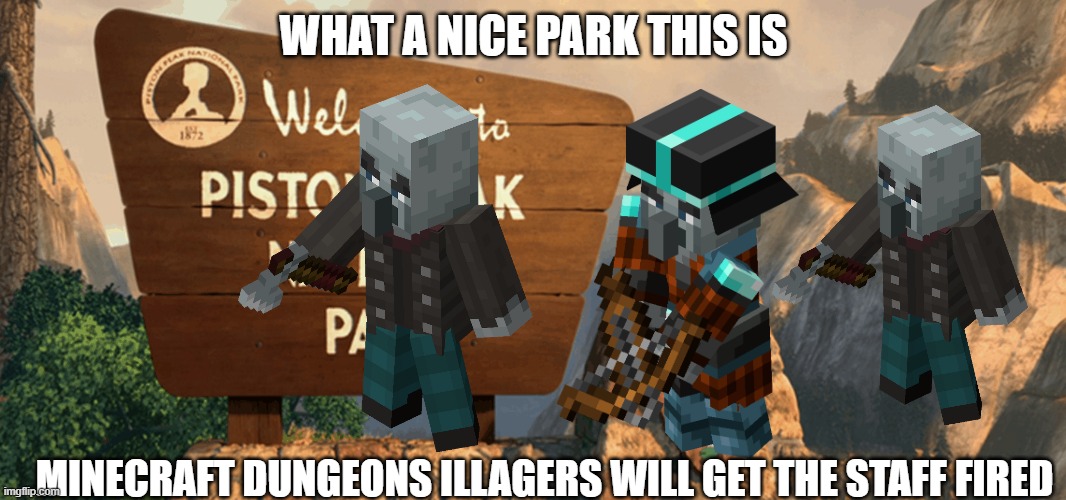 Garbage | WHAT A NICE PARK THIS IS; MINECRAFT DUNGEONS ILLAGERS WILL GET THE STAFF FIRED | image tagged in garbage | made w/ Imgflip meme maker