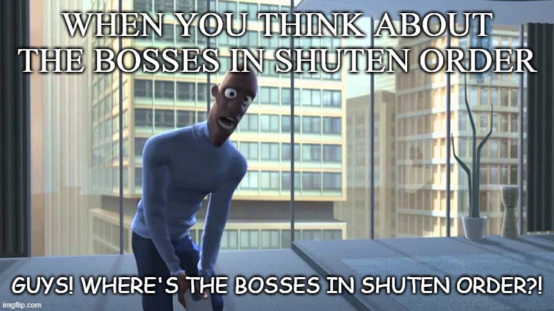 Bosses in Shuten Order Be Like | WHEN YOU THINK ABOUT THE BOSSES IN SHUTEN ORDER; GUYS! WHERE'S THE BOSSES IN SHUTEN ORDER?! | image tagged in where is my super suit | made w/ Imgflip meme maker