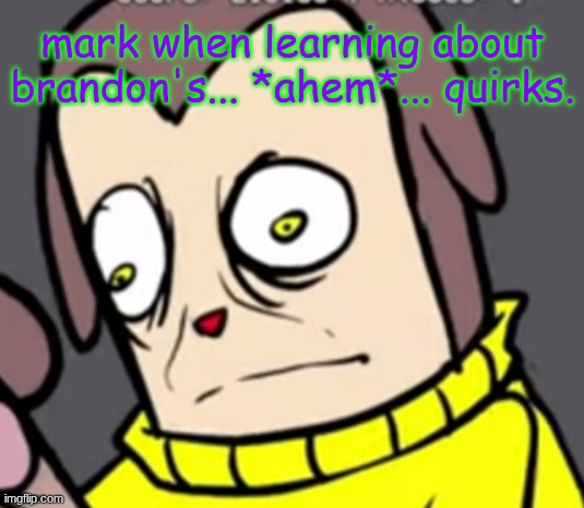 Panic | mark when learning about brandon's... *ahem*... quirks. | image tagged in panic | made w/ Imgflip meme maker