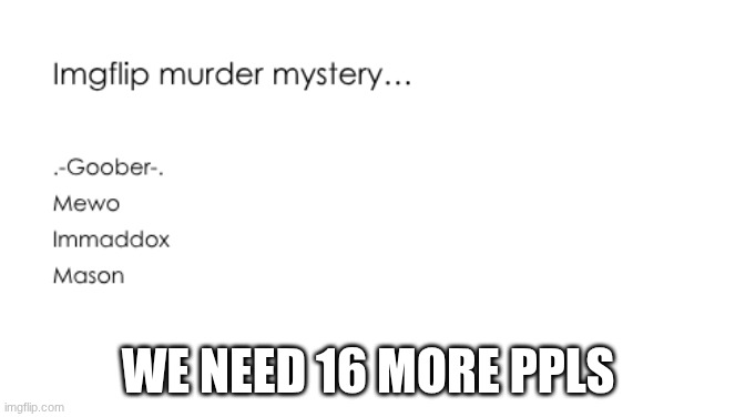 WE NEED 16 MORE PPLS | made w/ Imgflip meme maker
