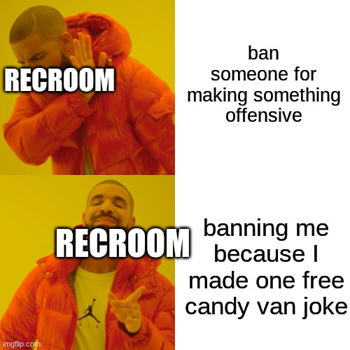 Am I right | ban someone for making something offensive; RECROOM; banning me because I made one free candy van joke; RECROOM | image tagged in memes,drake hotline bling,fr tho,rec room | made w/ Imgflip meme maker