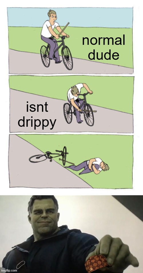 Drip pt. 25 | normal dude; isnt drippy | image tagged in memes,bike fall,funny,fun,drip,stop reading the tags | made w/ Imgflip meme maker