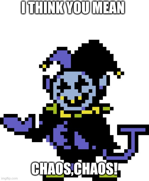 Jevil meme | I THINK YOU MEAN CHAOS,CHAOS! | image tagged in jevil meme | made w/ Imgflip meme maker