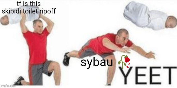 yeet baby | tf is this skibidi toilet ripoff sybau ? | image tagged in yeet baby | made w/ Imgflip meme maker