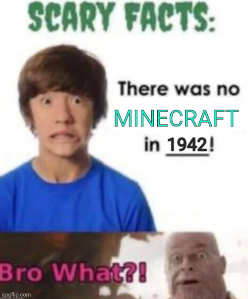 Scary facts | MINECRAFT; 1942 | image tagged in scary facts | made w/ Imgflip meme maker