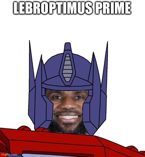 Lebroptimus | LEBROPTIMUS PRIME | image tagged in lebron,optimus prime,transformers | made w/ Imgflip meme maker