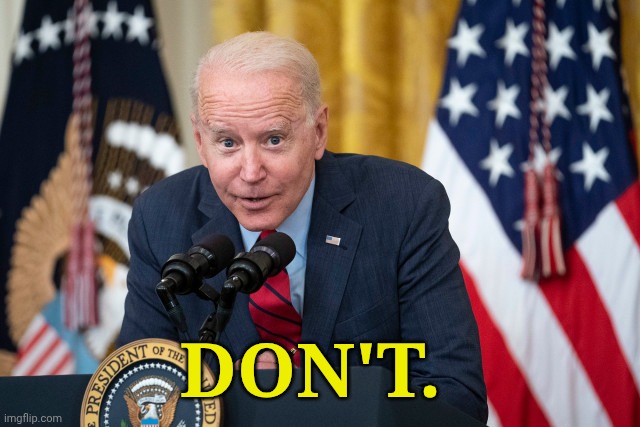 DON'T. | image tagged in biden whisper | made w/ Imgflip meme maker