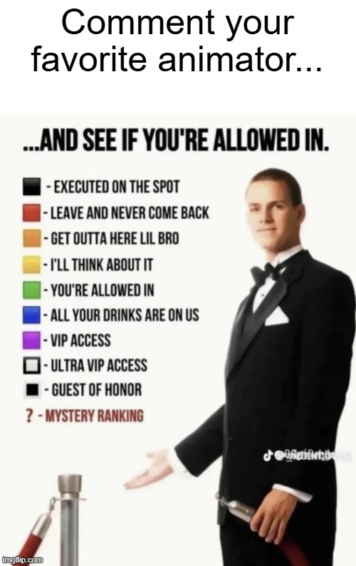 comment plis | Comment your favorite animator... | image tagged in see if your allowed in | made w/ Imgflip meme maker